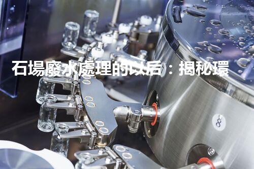 石場廢水處理的以后：揭秘環(huán)保新技術(shù)！
